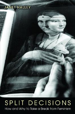 Image for Split Decisions: How and Why to Take a Break from Feminism Split Decisions: How and Why to Take a Break from Feminism