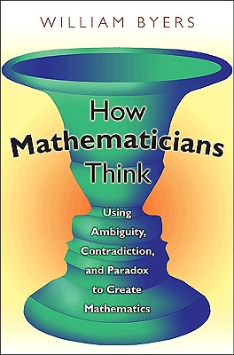 Image for How Mathematicians Think: Using Ambiguity, Contradiction, and Paradox to Create Mathematics