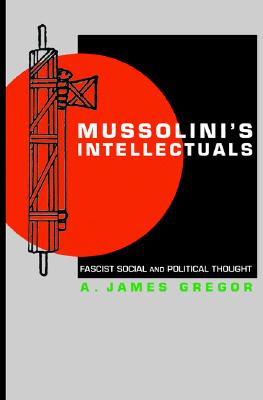 Mussolini's Intellectuals: Fascist Social and Political Thought
