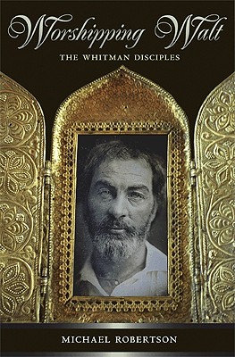 Worshipping Walt: The Whitman Disciples