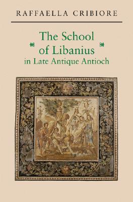 Image for The School of Libanius in Late Antique Antioch [Hardcover] Cribiore, Raffaella