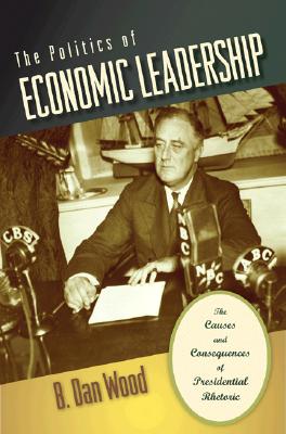 The Politics of Economic Leadership: The Causes and Consequences of Presidential Rhetoric