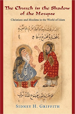 The Church in the Shadow of the Mosque: Christians and Muslims in the World of Islam (Jews, Christians, and Muslims from the Ancient to the Modern World)