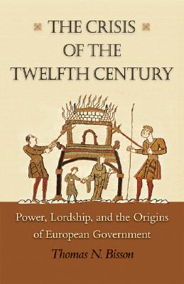 Image for The Crisis of the Twelfth Century: Power, Lordship, and the Origins of European Government