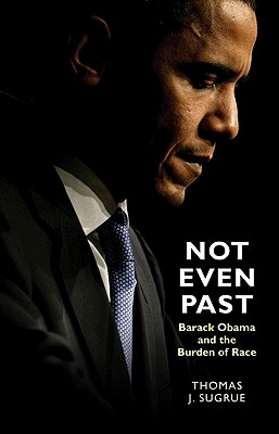 Not Even Past: Barack Obama and the Burden of Race (The Lawrence Stone Lectures (2))