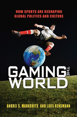 Gaming the World: How Sports Are Reshaping Global Politics and Culture