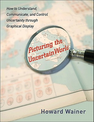 Picturing the Uncertain World How to Understand, Communicate, and Control Uncertainty through Graphical Display