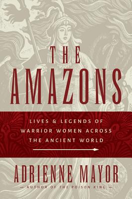 THE AMAZONS Lives and Legends of Warrior Women Across the Ancient World