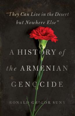 They Can Live in the Desert but Nowhere Else: A History of the Armenian Genocide (Human Rights and Crimes against Humanity)