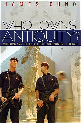 Image for Who Owns Antiquity? Museums and the Battle Over our Ancient Heritage