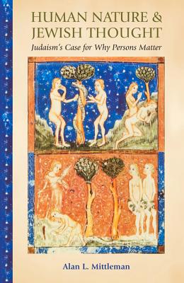 Human Nature & Jewish Thought: Judaism's Case for Why Persons Matter (Library of Jewish Ideas, 7)