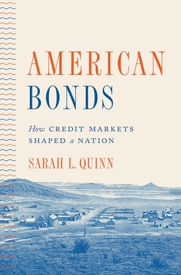 American Bonds: How Credit Markets Shaped a Nation (Princeton Studies in American Politics)