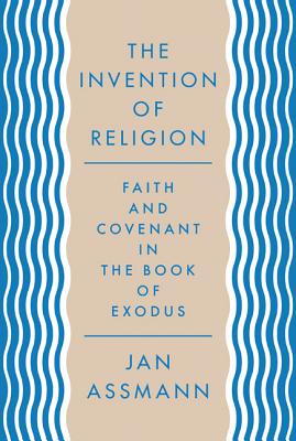 Invention of Religion: Faith and Covenant in the Book of Exodus