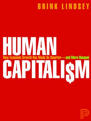 Human Capitalism: How Economic Growth Has Made Us Smarter--and More Unequal