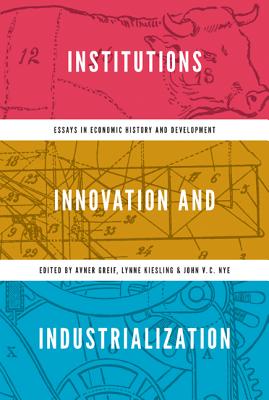 Institutions, Innovation, and Industrialization: Essays in Economic History and Development