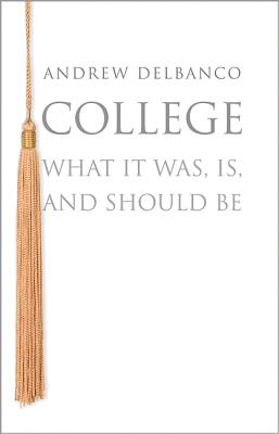 College: What It Was, Is, and Should Be (The William G. Bowen Series, 68)