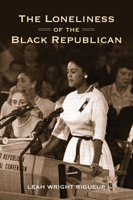 The Loneliness of the Black Republican: Pragmatic Politics and the Pursuit of Power (Politics and Society in Modern America)