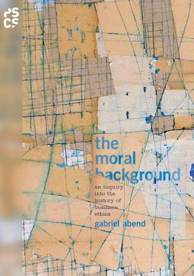 The Moral Background: An Inquiry into the History of Business Ethics (Princeton Studies in Cultural Sociology)