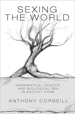 Sexing the World: Grammatical Gender and Biological Sex in Ancient Rome