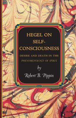 Hegel on Self-Consciousness: Desire and Death in the Phenomenology of Spirit (Princeton Monographs in Philosophy)