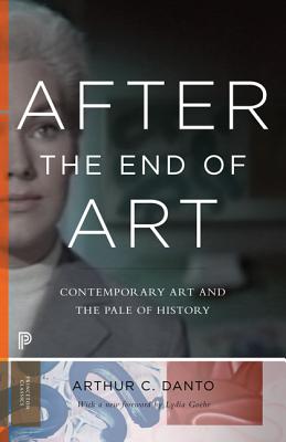 After the End of Art: Contemporary Art and the Pale of History - Updated Edition (Princeton Classics, 112)