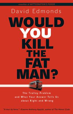 Image for Would You Kill the Fat Man?: The Trolley Problem and What Your Answer Tells Us about Right and Wrong