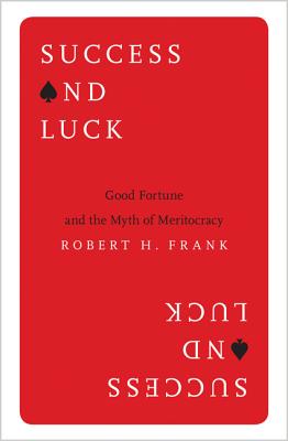 Image for Success and Luck: Good Fortune and the Myth of Meritocracy Success and Luck: Good Fortune and the Myth of Meritocracy