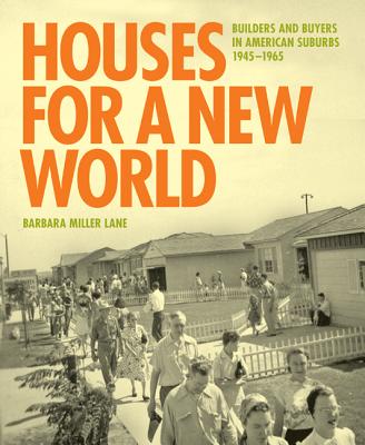 Houses for a New World: Builders and Buyers in American Suburbs, 19451965
