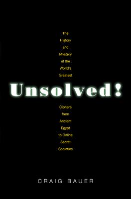 Unsolved!: The History and Mystery of the World's Greatest Ciphers from Ancient Egypt to Online Secret Societies