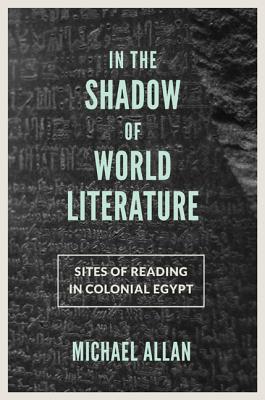 In the Shadow of World Literature: Sites of Reading in Colonial Egypt (Translation/Transnation)