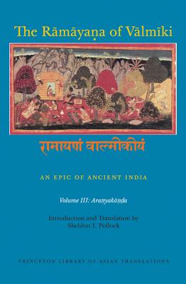 The Rmyaa of Vlmki: An Epic of Ancient India, Volume III: Aranyaka (Princeton Library of Asian Translations)