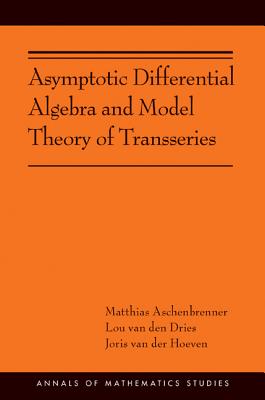 Asymptotic Differential Algebra and Model Theory of Transseries: (AMS-195) (Annals of Mathematics Studies (195))