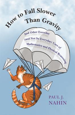 Image for How to Fall Slower Than Gravity: And Other Everyday (and Not So Everyday) Uses of Mathematics and Physical Reasoning