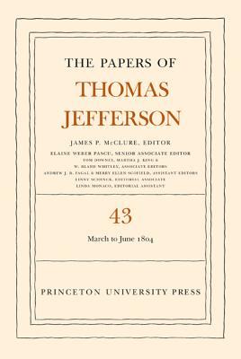 The Papers of Thomas Jefferson, Volume 43: 11 March to 30 June 1804