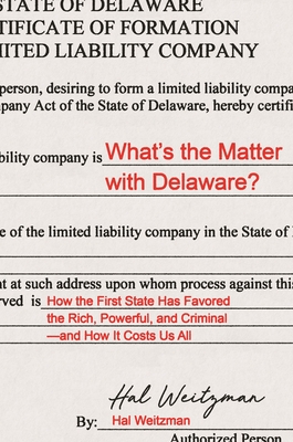 Whats the Matter with Delaware: How the First State Has Favored the Rich, Powerful, and Criminaland How It Costs Us All