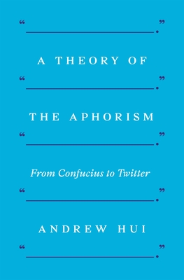 A Theory of the Aphorism: From Confucius to Twitter