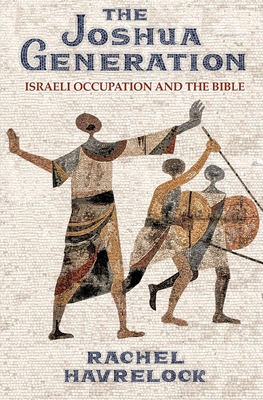 Image for Joshua Generation: Israeli Occupation and the Bible Joshua Generation: Israeli Occupation and the Bible