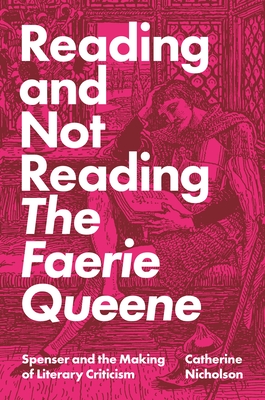 Image for Reading and Not Reading The Faerie Queene: Spenser and the Making of Literary Criticism Reading and Not Reading The Faerie Queene: Spenser and the Making of Literary Criticism