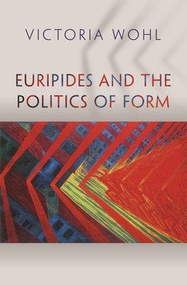 Image for EURIPIDES AND THE POLITICS OF FORM EURIPIDES AND THE POLITICS OF FORM