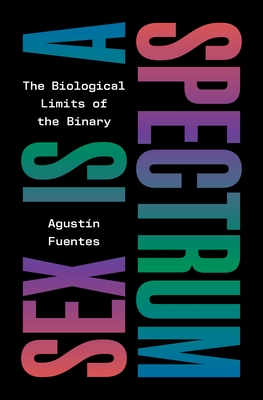 Sex Is A Spectrum: The Biological Limits Of The Binary - Signed 1st Printing