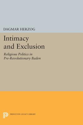 Intimacy and Exclusion: Religious Politics in Pre-Revolutionary Baden (Princeton Studies in Culture/Power/History)