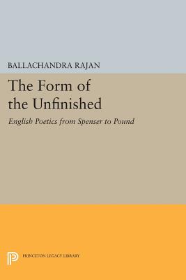 The Form of the Unfinished: English Poetics from Spenser to Pound (Princeton Legacy Library)