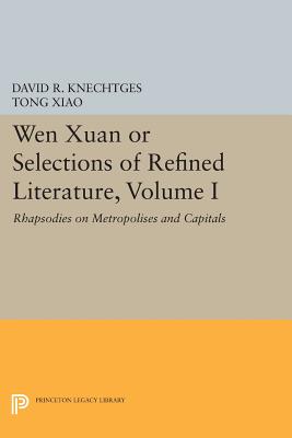 Wen Xuan or Selections of Refined Literature, Volume I: Rhapsodies on Metropolises and Capitals (Princeton Library of Asian Translations, 89)