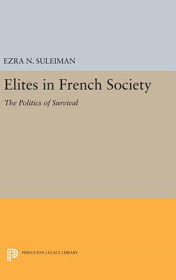 Elites in French Society: The Politics of Survival (Princeton Legacy Library, 2906)