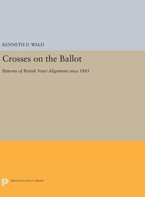 Crosses on the Ballot: Patterns of British Voter Alignment since 1885 (Princeton Legacy Library)