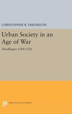 Urban Society in an Age of War: Nrdlingen 1580-1720 (Princeton Legacy Library)