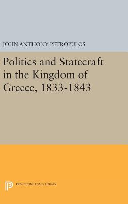 Politics and Statecraft in the Kingdom of Greece, 1833-1843 (Princeton Legacy Library, 2053)