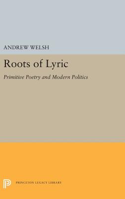 Roots of Lyric: Primitive Poetry and Modern Poetics (Princeton Legacy Library)