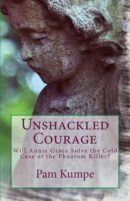 Unshackled Courage: Will Annie Grace Solve the Cold Case of the Phantom Killer (Annie Grace Kree Chronicles)