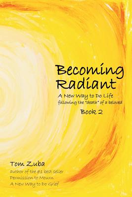 Becoming Radiant: A New Way to Do Life following the death of a beloved